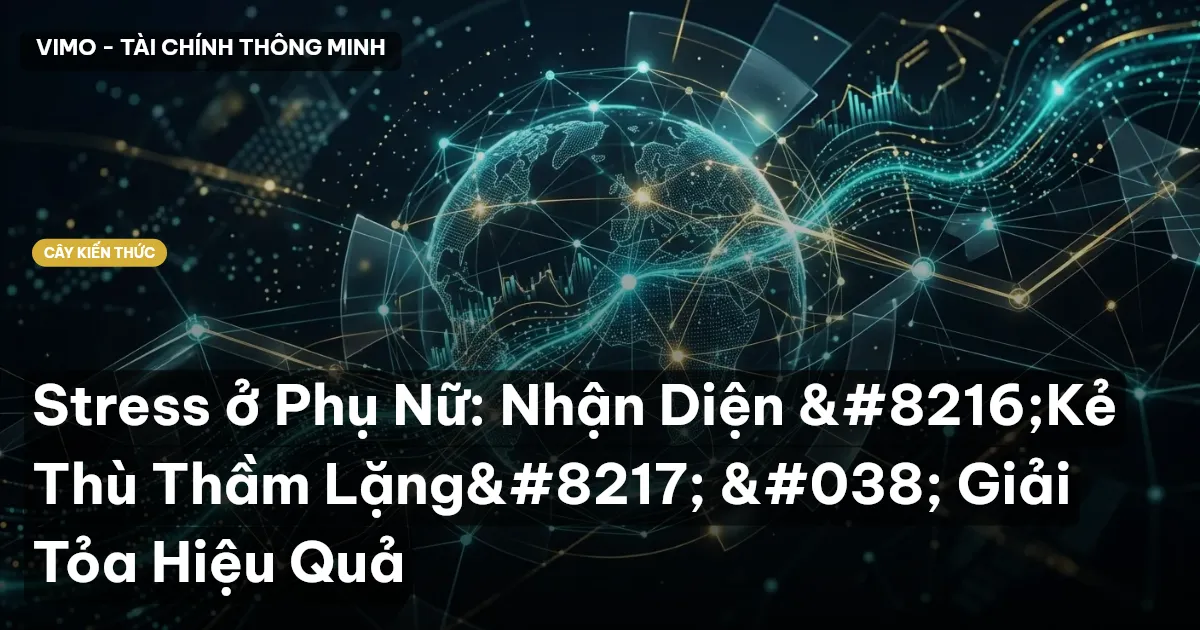 Stress ở Phụ Nữ: Nhận Diện ‘Kẻ Thù Thầm Lặng’ & Giải Tỏa Hiệu Quả