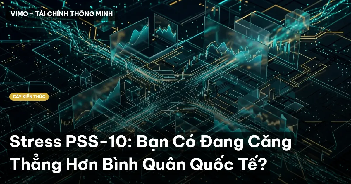 Stress PSS-10: Bạn Có Đang Căng Thẳng Hơn Bình Quân Quốc Tế?