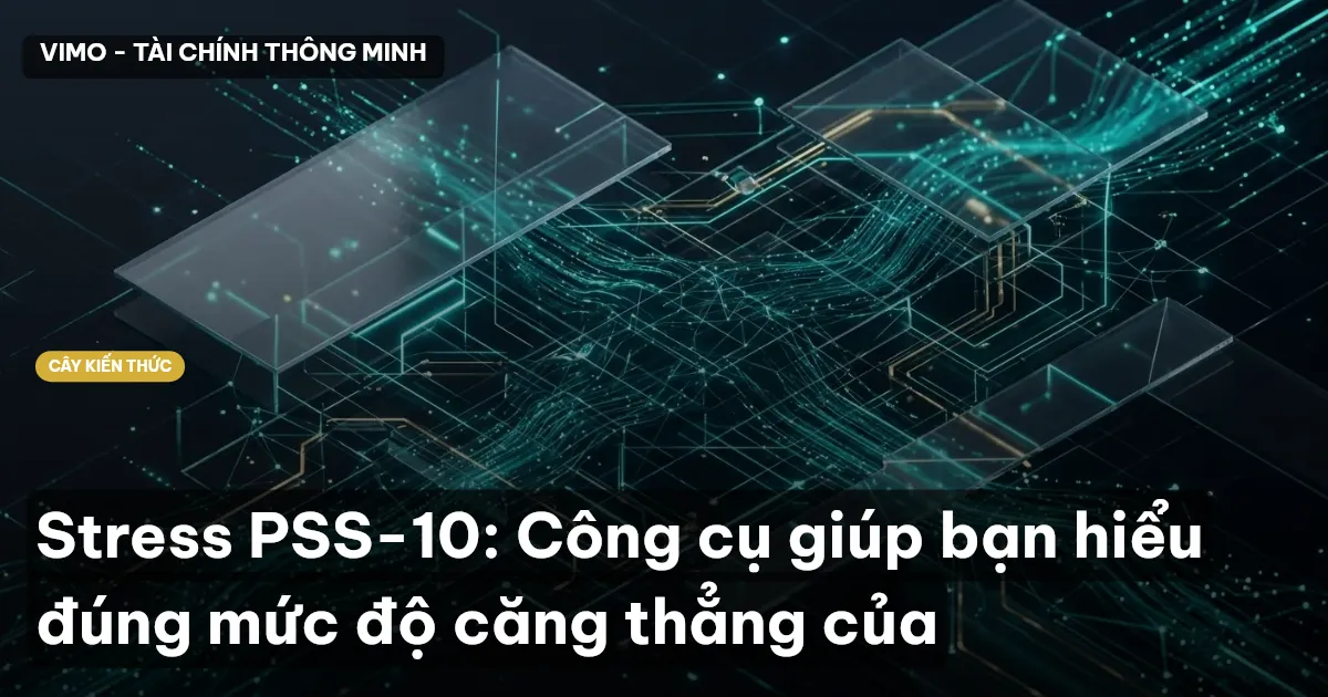 Stress PSS-10: Công cụ giúp bạn hiểu đúng mức độ căng thẳng của