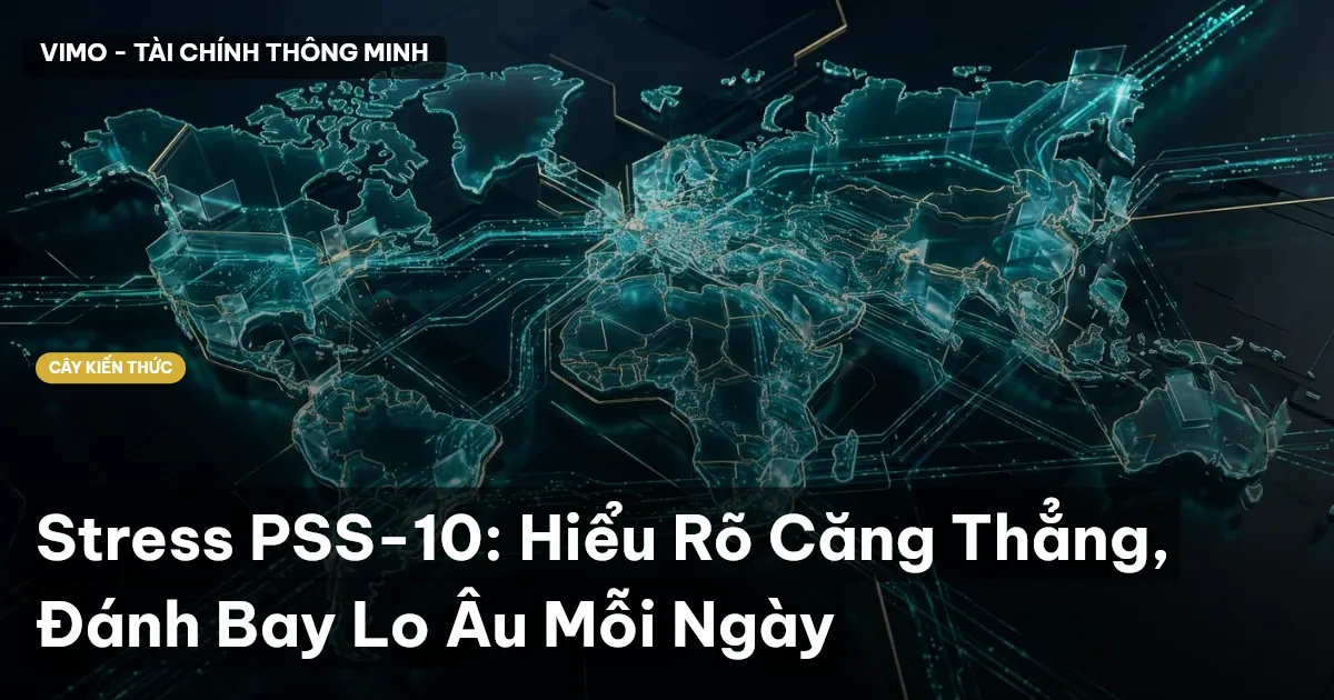 Stress PSS-10: Hiểu Rõ Căng Thẳng, Đánh Bay Lo Âu Mỗi Ngày