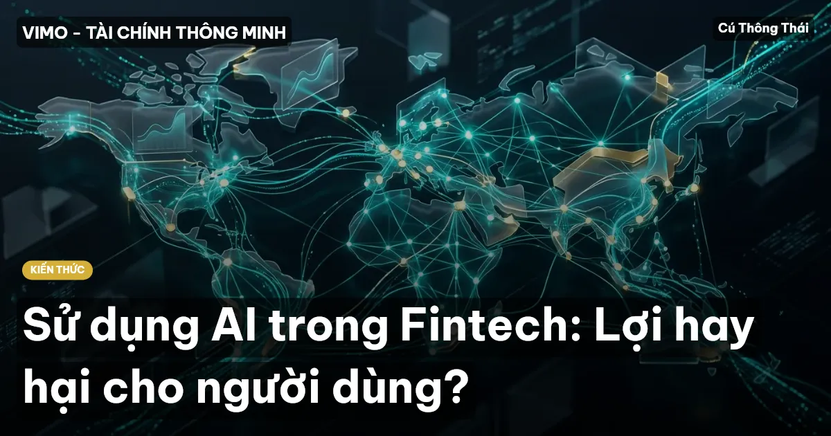 Sử dụng AI trong Fintech: Lợi hay hại cho người dùng?