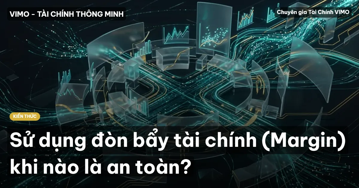 Sử dụng đòn bẩy tài chính (Margin) khi nào là an toàn?