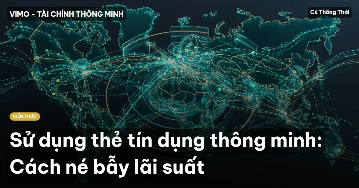 Sử dụng thẻ tín dụng thông minh: Cách né bẫy lãi suất