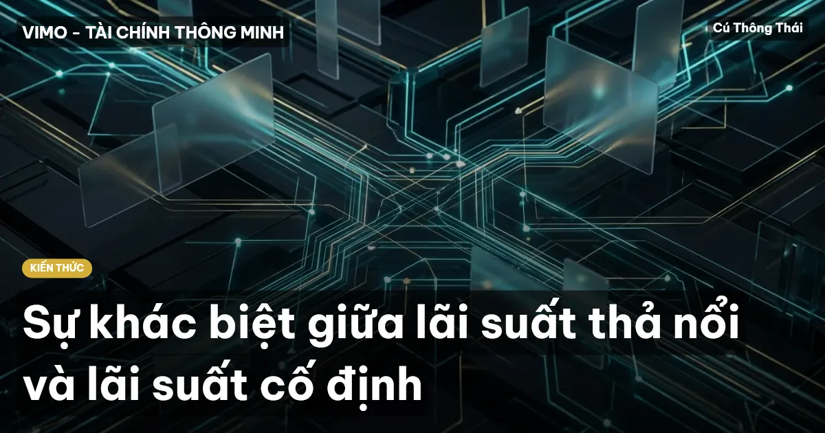 Sự khác biệt giữa lãi suất thả nổi và lãi suất cố định