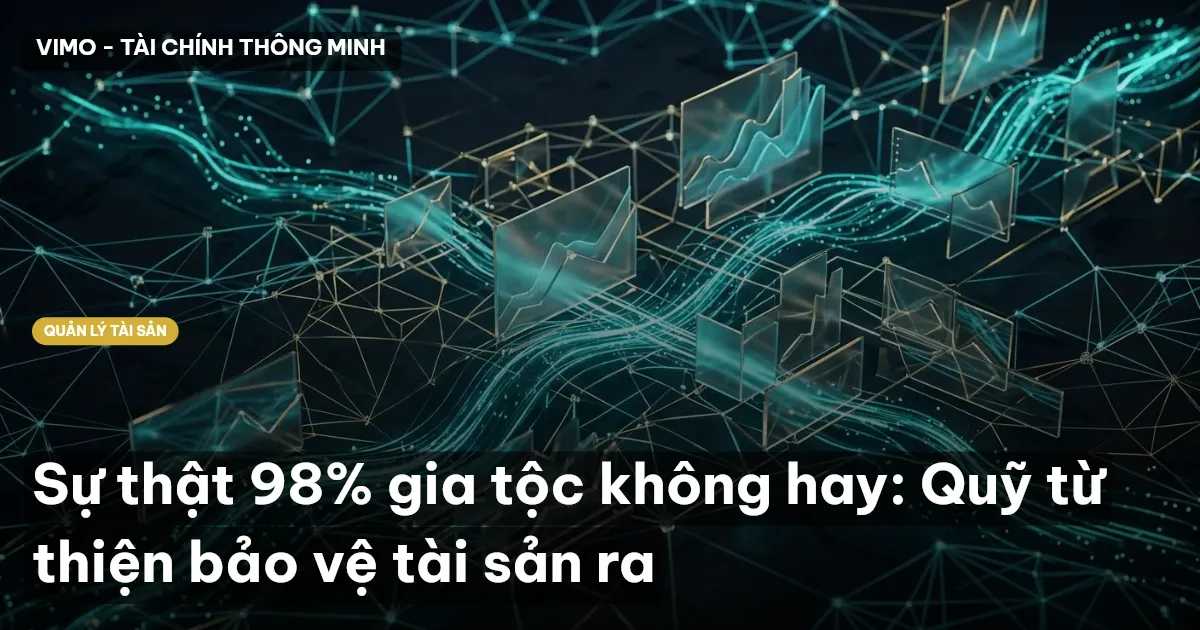 Sự thật 98% gia tộc không hay: Quỹ từ thiện bảo vệ tài sản ra