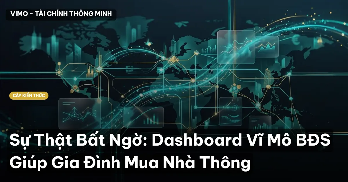 Sự Thật Bất Ngờ: Dashboard Vĩ Mô BĐS Giúp Gia Đình Mua Nhà Thông
