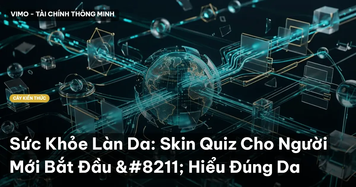 Sức Khỏe Làn Da: Skin Quiz Cho Người Mới Bắt Đầu – Hiểu Đúng Da