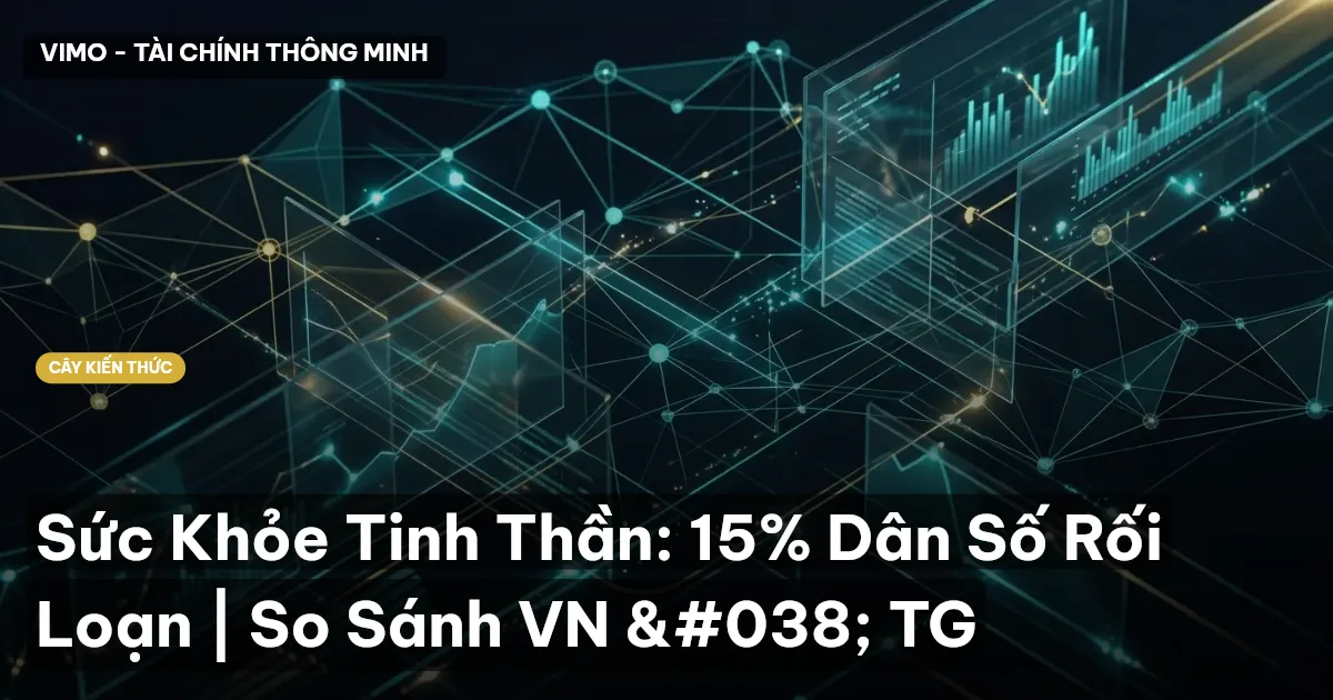 Sức Khỏe Tinh Thần: 15% Dân Số Rối Loạn | So Sánh VN & TG