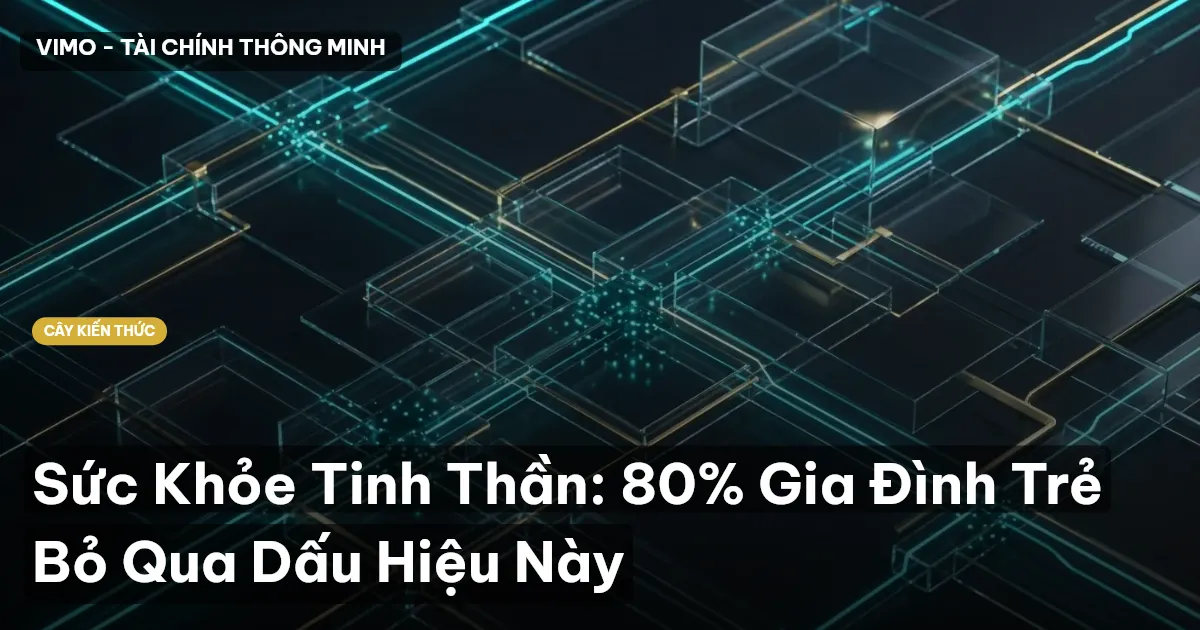 Sức Khỏe Tinh Thần: 80% Gia Đình Trẻ Bỏ Qua Dấu Hiệu Này