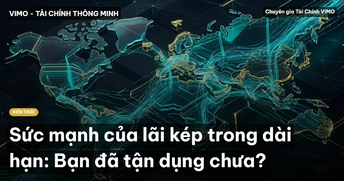 Sức mạnh của lãi kép trong dài hạn: Bạn đã tận dụng chưa?