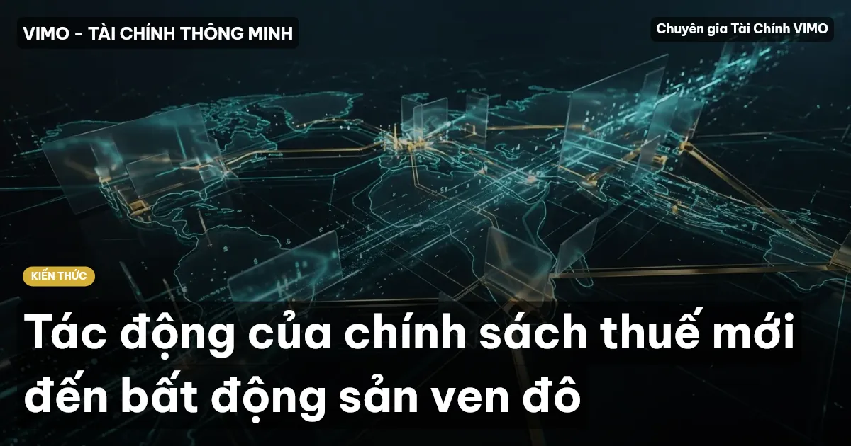 Tác động của chính sách thuế mới đến bất động sản ven đô