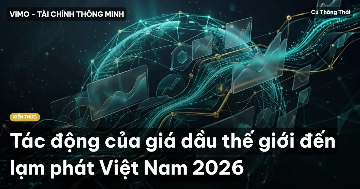 Tác động của giá dầu thế giới đến lạm phát Việt Nam 2026