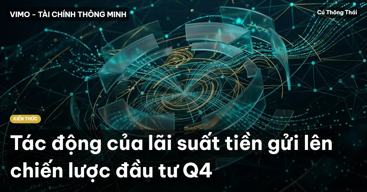 Tác động của lãi suất tiền gửi lên chiến lược đầu tư Q4