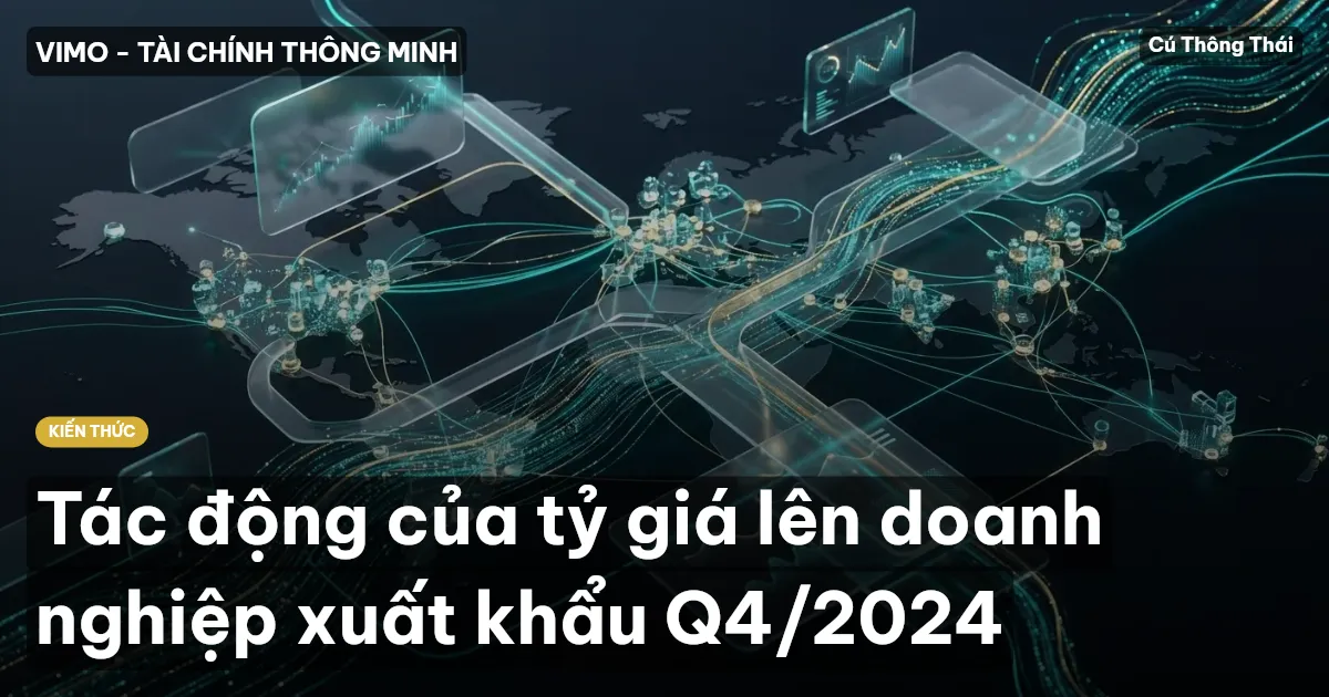 Tác động của tỷ giá lên doanh nghiệp xuất khẩu Q4/2024