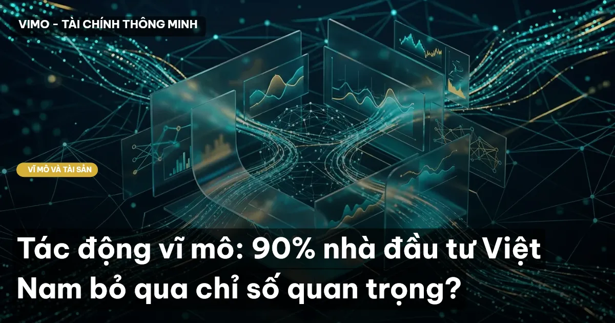 Tác động vĩ mô: 90% nhà đầu tư Việt Nam bỏ qua chỉ số quan trọng?