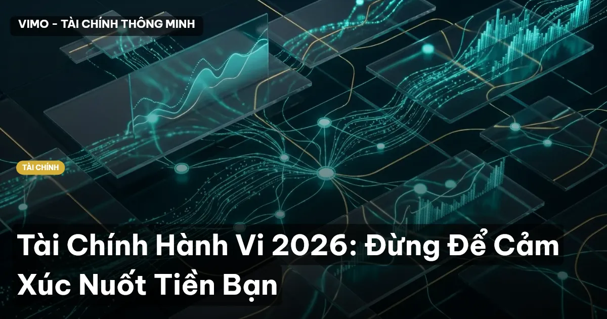 Tài Chính Hành Vi 2026: Đừng Để Cảm Xúc Nuốt Tiền Bạn