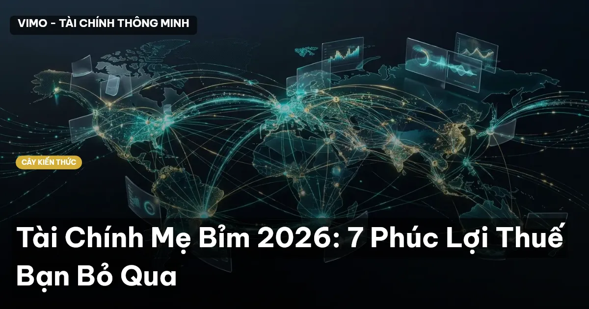 Tài Chính Mẹ Bỉm 2026: 7 Phúc Lợi Thuế Bạn Bỏ Qua