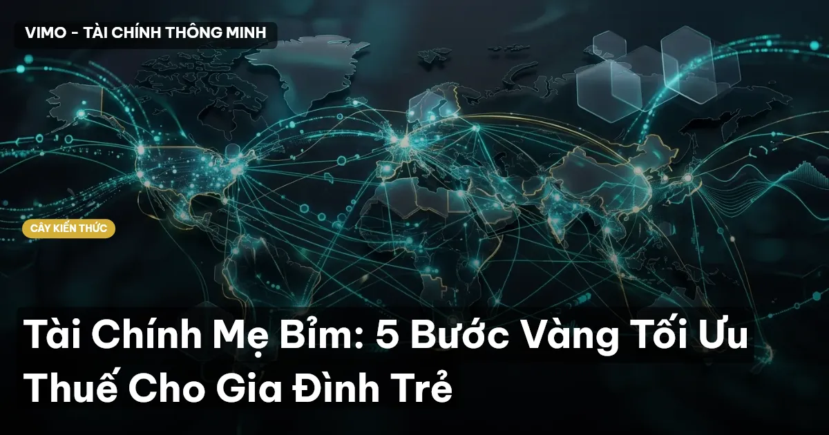 Tài Chính Mẹ Bỉm: 5 Bước Vàng Tối Ưu Thuế Cho Gia Đình Trẻ