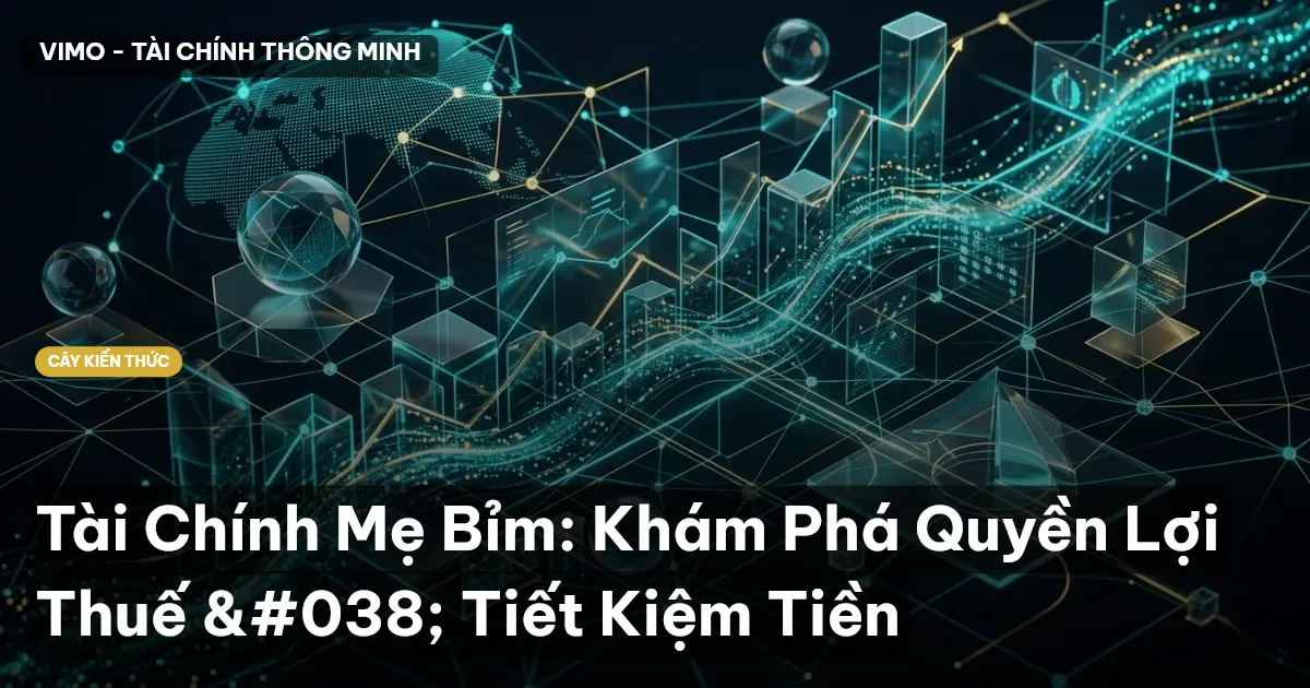 Tài Chính Mẹ Bỉm: Khám Phá Quyền Lợi Thuế & Tiết Kiệm Tiền