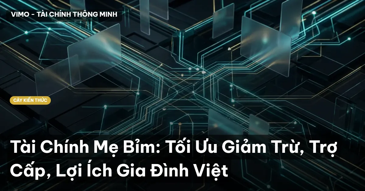 Tài Chính Mẹ Bỉm: Tối Ưu Giảm Trừ, Trợ Cấp, Lợi Ích Gia Đình Việt