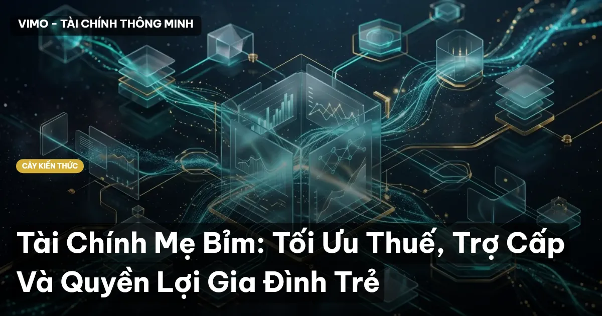 Tài Chính Mẹ Bỉm: Tối Ưu Thuế, Trợ Cấp Và Quyền Lợi Gia Đình Trẻ