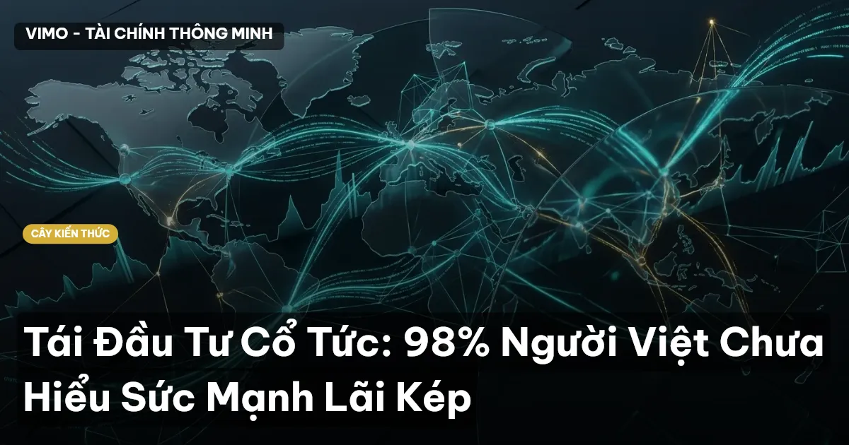 Tái Đầu Tư Cổ Tức: 98% Người Việt Chưa Hiểu Sức Mạnh Lãi Kép