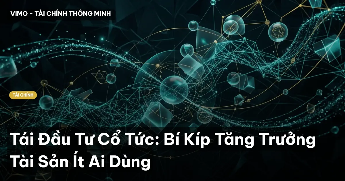 Tái Đầu Tư Cổ Tức: Bí Kíp Tăng Trưởng Tài Sản Ít Ai Dùng