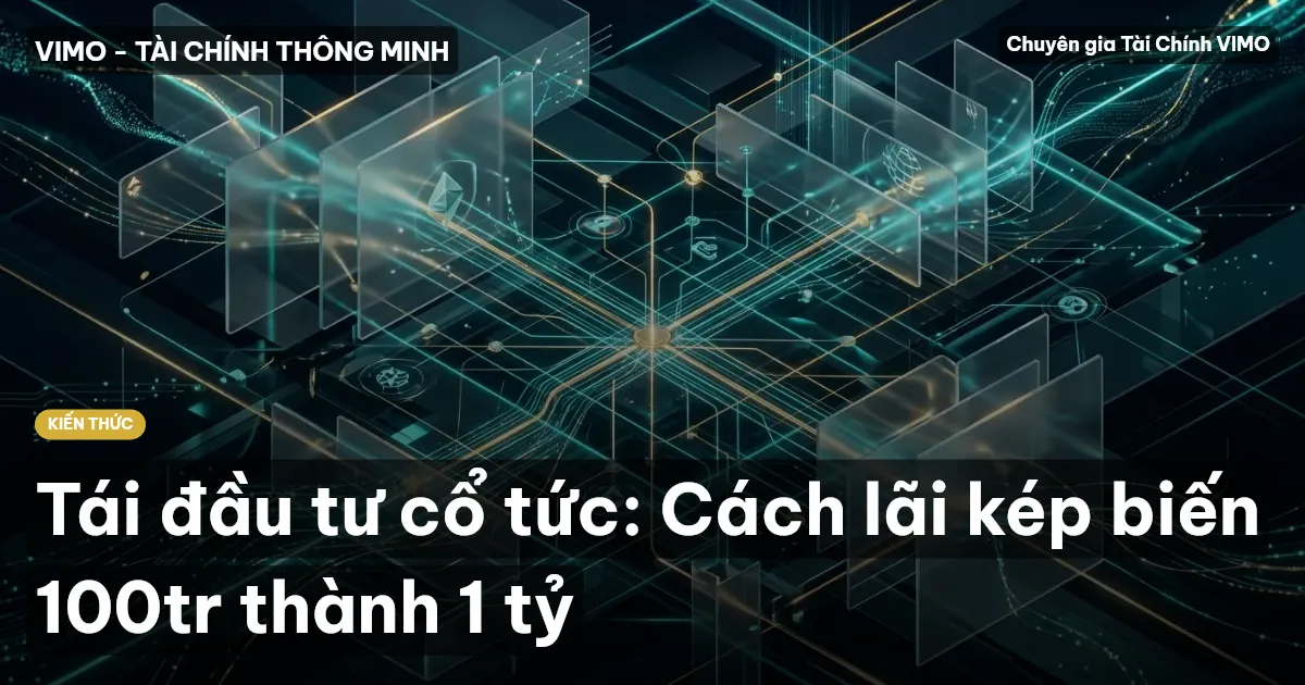 Tái đầu tư cổ tức: Cách lãi kép biến 100tr thành 1 tỷ