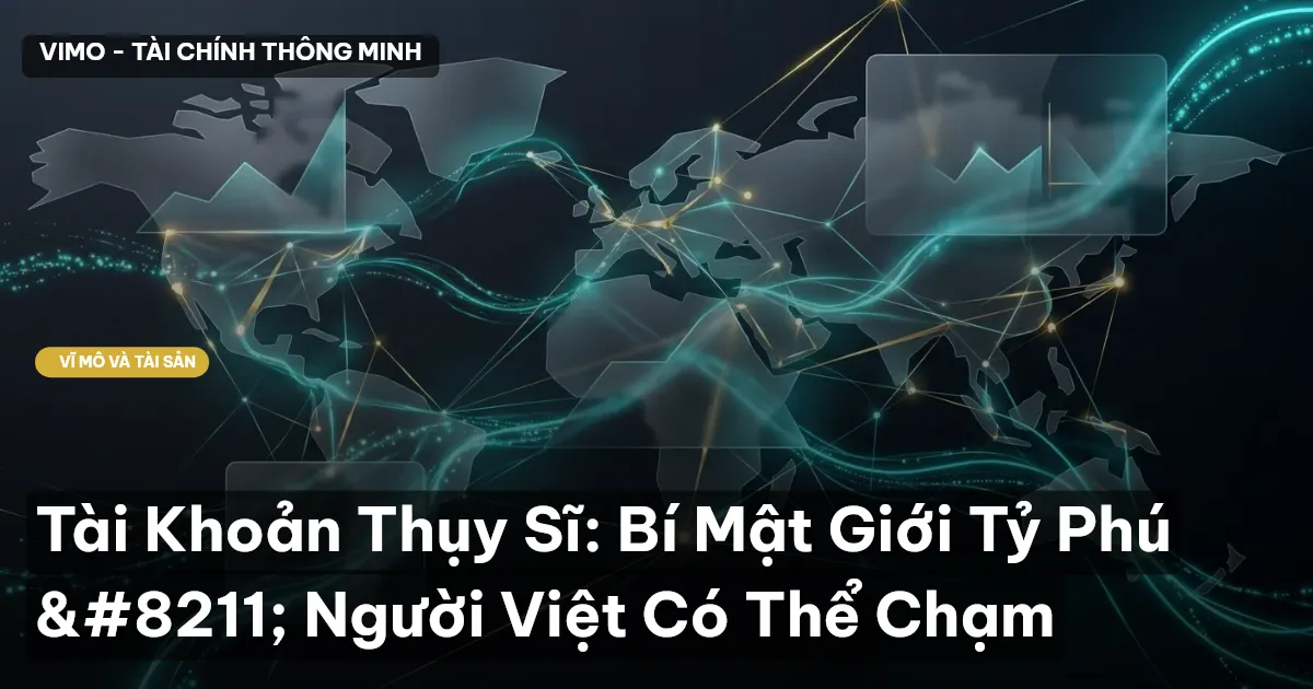 Tài Khoản Thụy Sĩ: Bí Mật Giới Tỷ Phú – Người Việt Có Thể Chạm