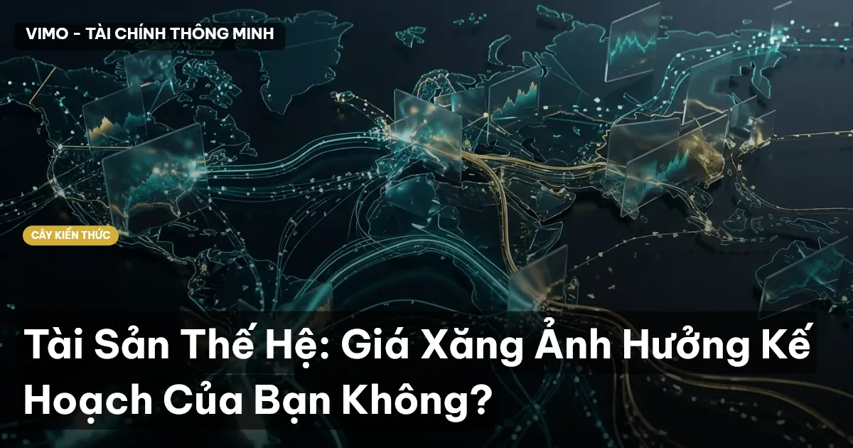 Tài Sản Thế Hệ: Giá Xăng Ảnh Hưởng Kế Hoạch Của Bạn Không?