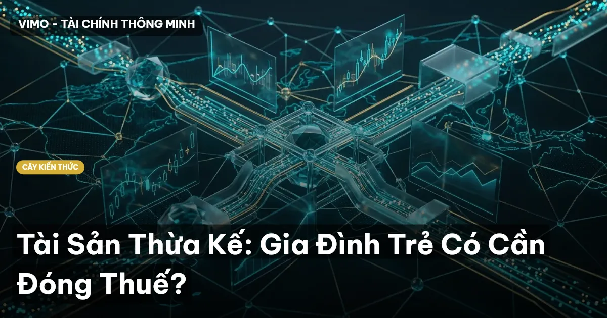 Tài Sản Thừa Kế: Gia Đình Trẻ Có Cần Đóng Thuế?