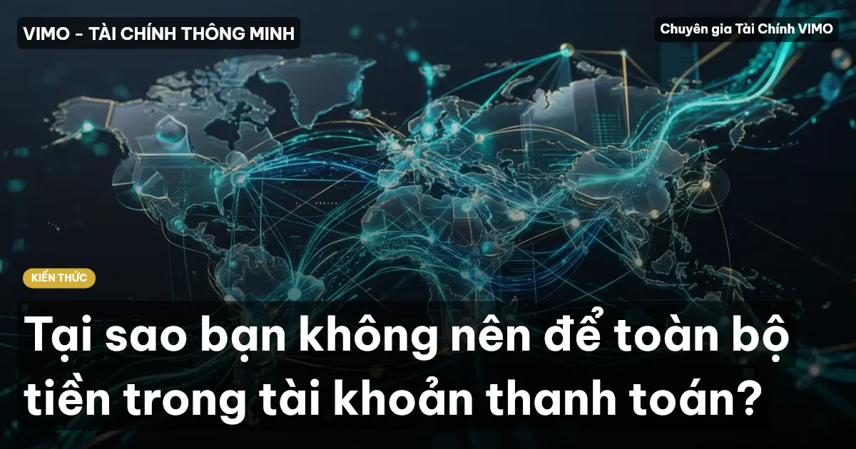 Tại sao bạn không nên để toàn bộ tiền trong tài khoản thanh toán?