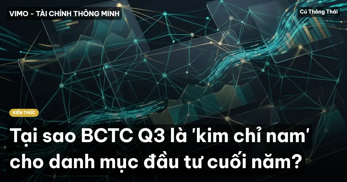 Tại sao BCTC Q3 là 'kim chỉ nam' cho danh mục đầu tư cuối năm?