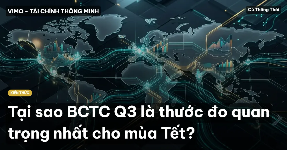 Tại sao BCTC Q3 là thước đo quan trọng nhất cho mùa Tết?