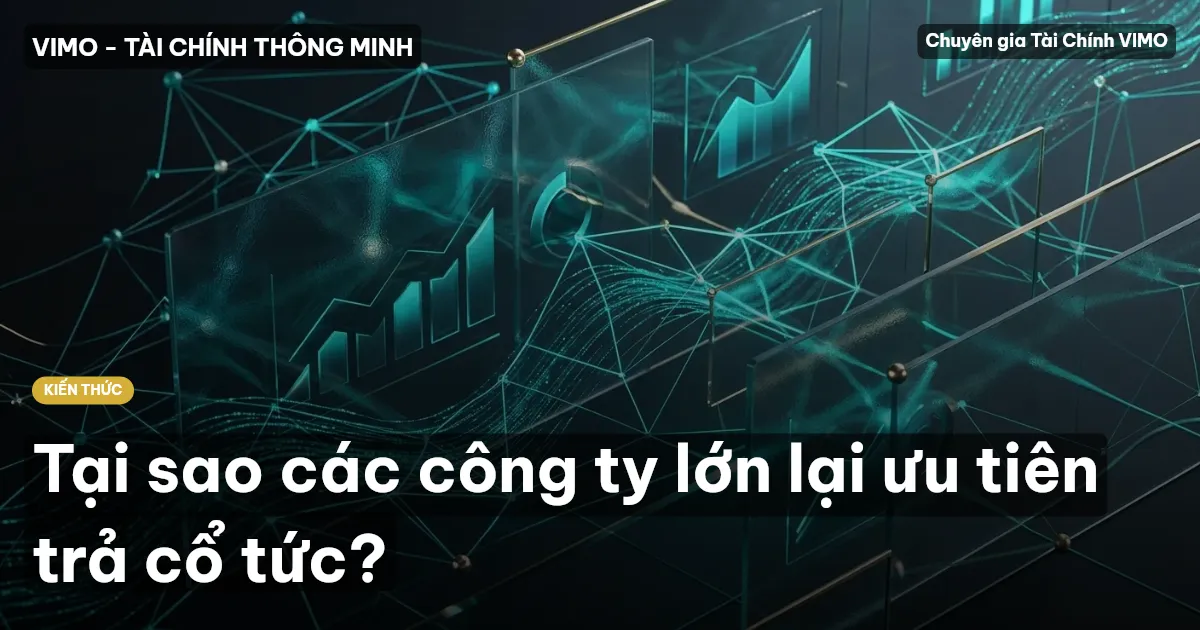 Tại sao các công ty lớn lại ưu tiên trả cổ tức?