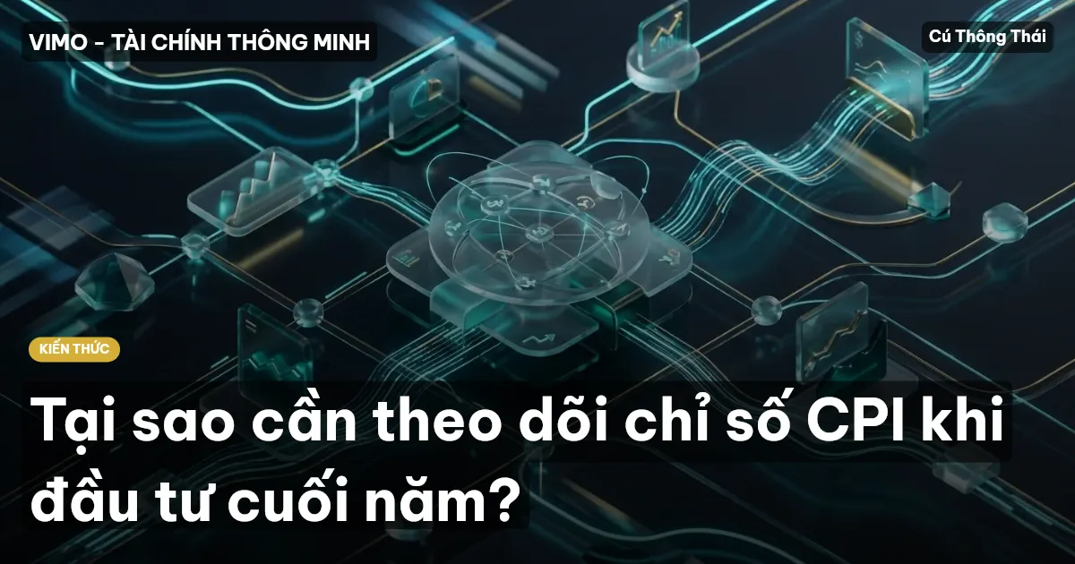 Tại sao cần theo dõi chỉ số CPI khi đầu tư cuối năm?