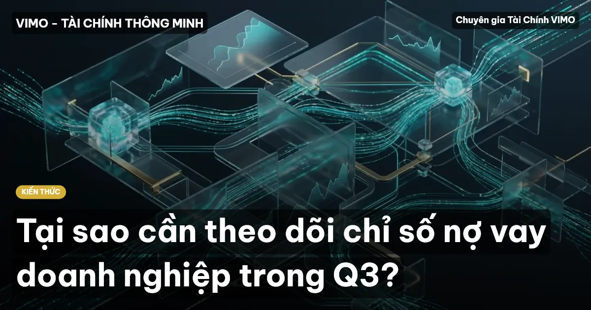 Tại sao cần theo dõi chỉ số nợ vay doanh nghiệp trong Q3?