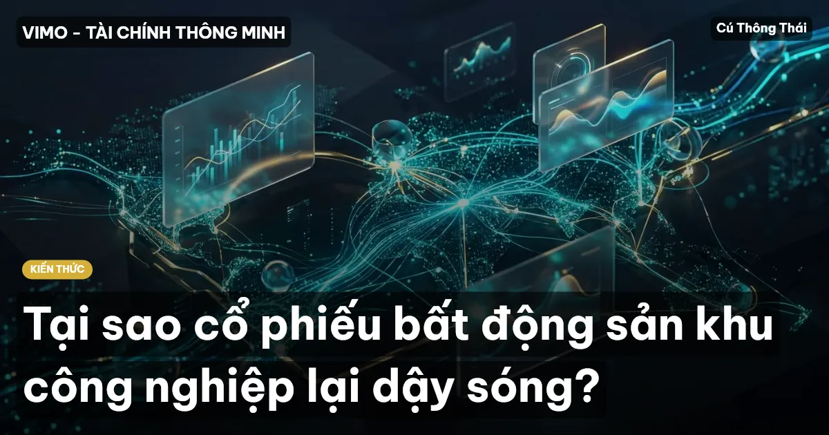Tại sao cổ phiếu bất động sản khu công nghiệp lại dậy sóng?