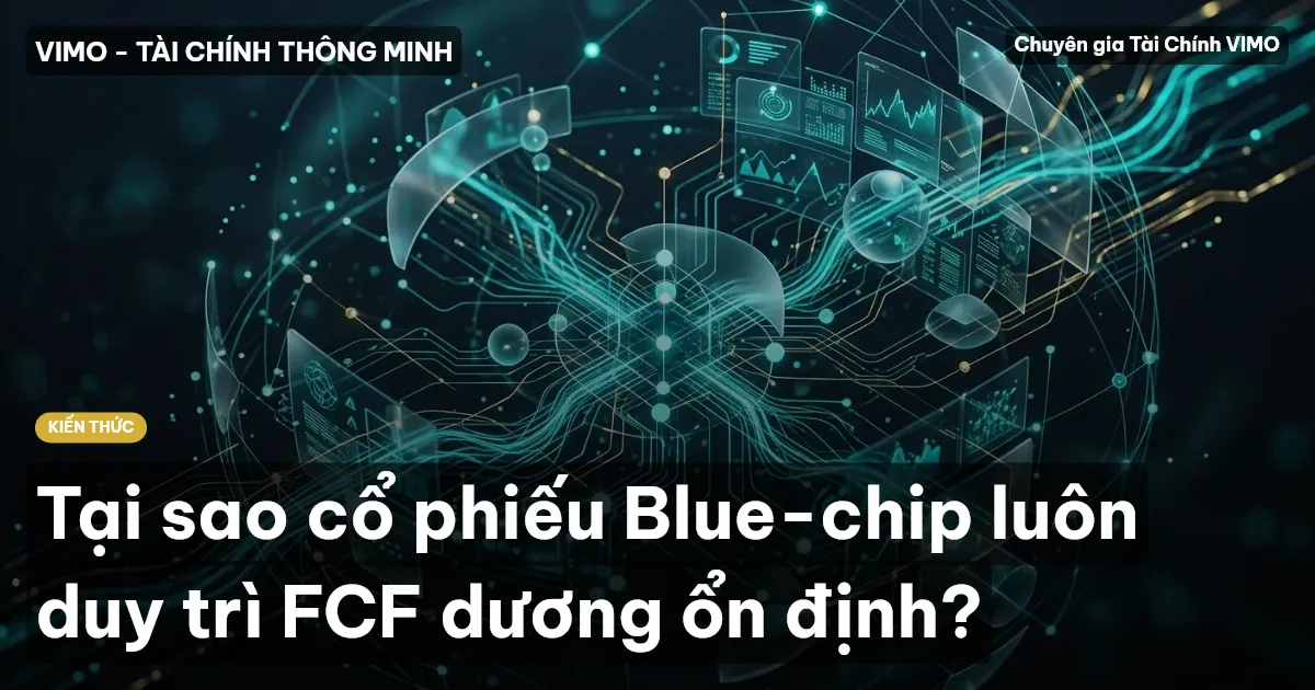 Tại sao cổ phiếu Blue-chip luôn duy trì FCF dương ổn định?