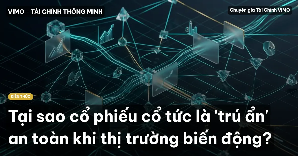 Tại sao cổ phiếu cổ tức là 'trú ẩn' an toàn khi thị trường biến động?