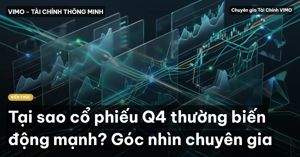 Tại sao cổ phiếu Q4 thường biến động mạnh? Góc nhìn chuyên gia
