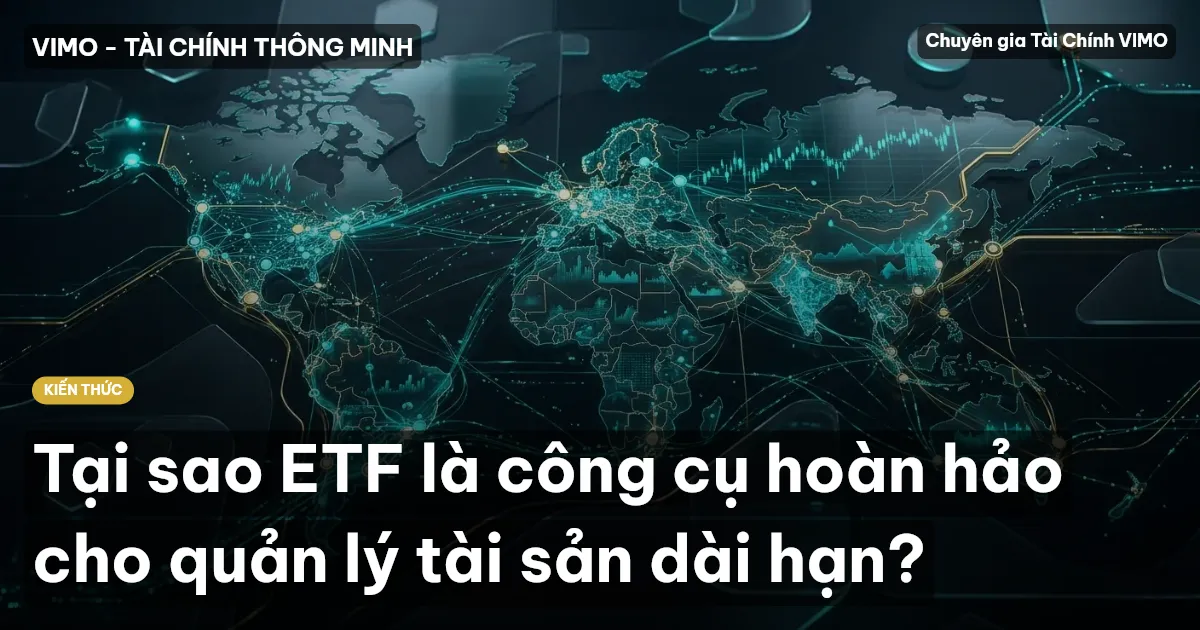 Tại sao ETF là công cụ hoàn hảo cho quản lý tài sản dài hạn?