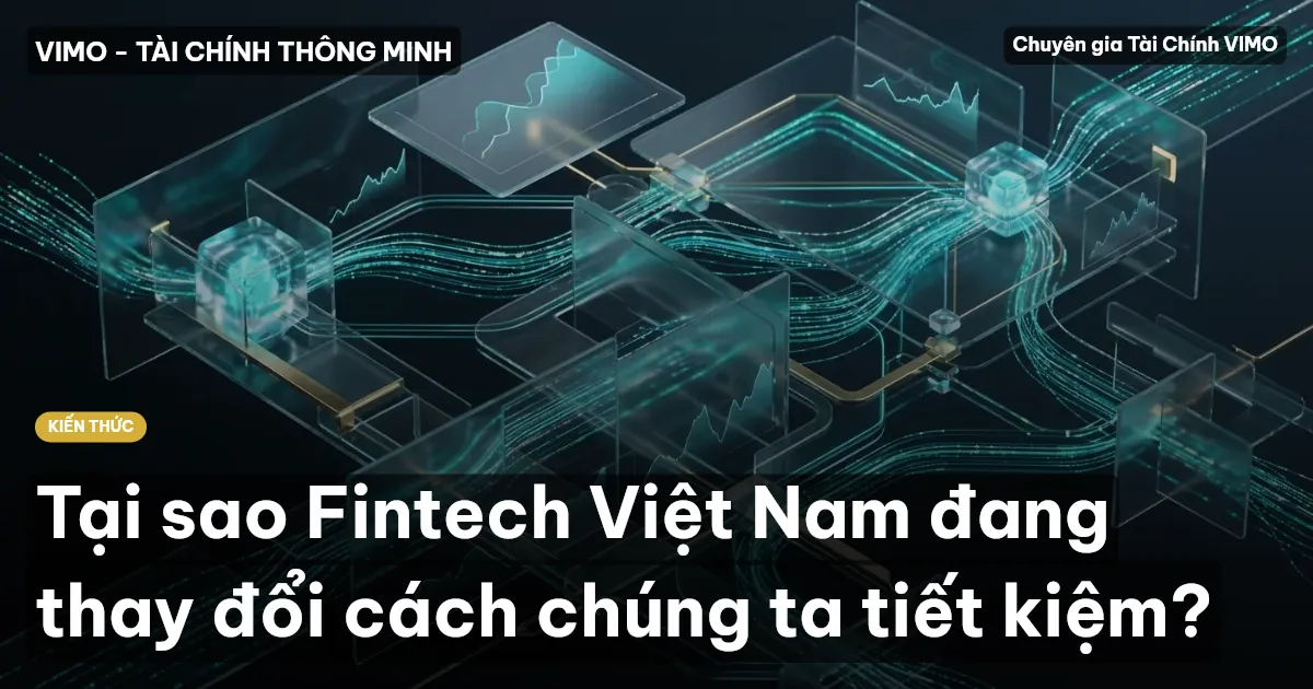 Tại sao Fintech Việt Nam đang thay đổi cách chúng ta tiết kiệm?