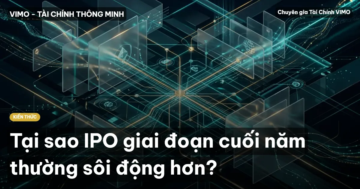 Tại sao IPO giai đoạn cuối năm thường sôi động hơn?
