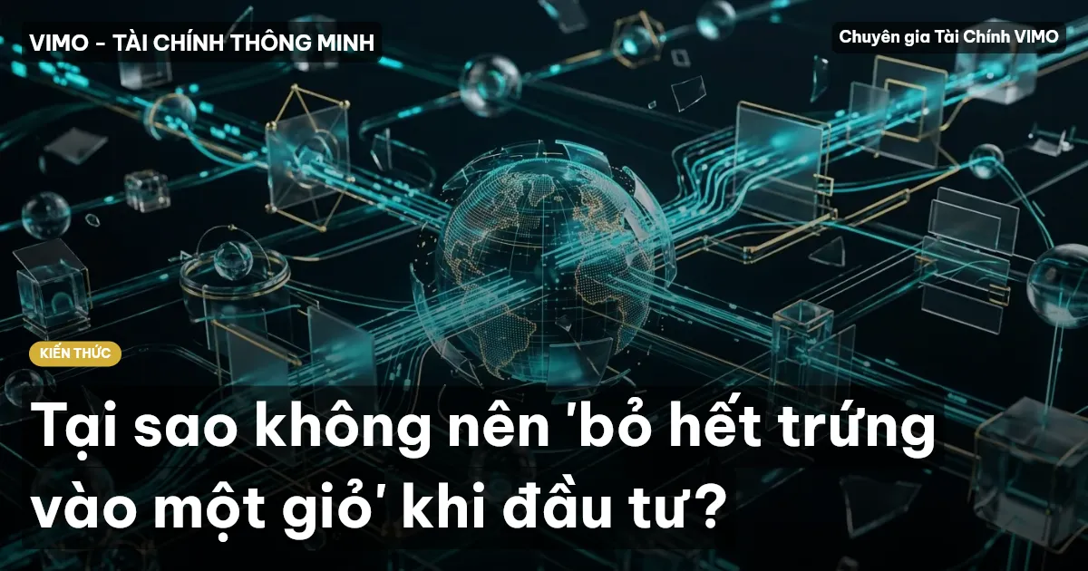 Tại sao không nên 'bỏ hết trứng vào một giỏ' khi đầu tư?