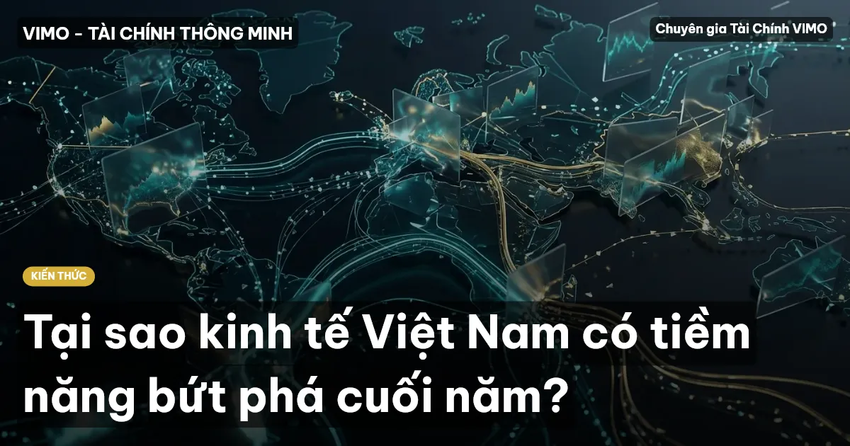 Tại sao kinh tế Việt Nam có tiềm năng bứt phá cuối năm?