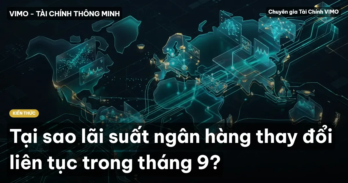 Tại sao lãi suất ngân hàng thay đổi liên tục trong tháng 9?