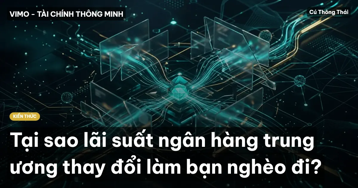 Tại sao lãi suất ngân hàng trung ương thay đổi làm bạn nghèo đi?
