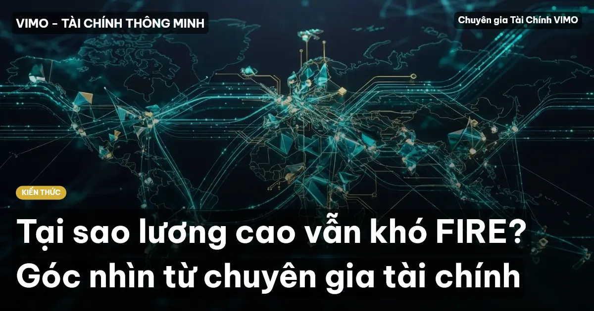 Tại sao lương cao vẫn khó FIRE? Góc nhìn từ chuyên gia tài chính