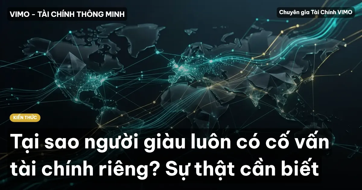 Tại sao người giàu luôn có cố vấn tài chính riêng? Sự thật cần biết
